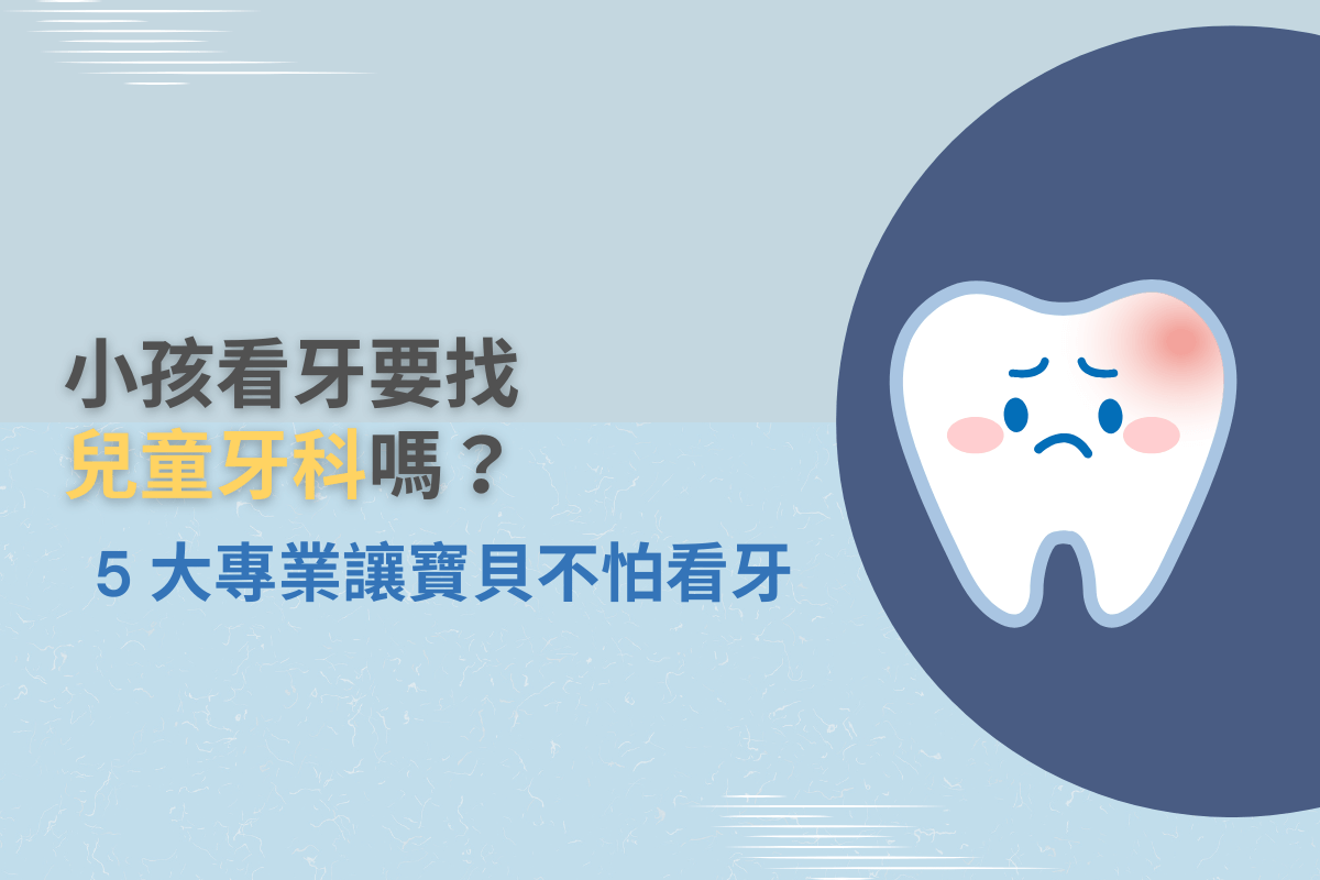 小孩看牙要找兒童牙科嗎？5 大專業讓寶貝不怕看牙
