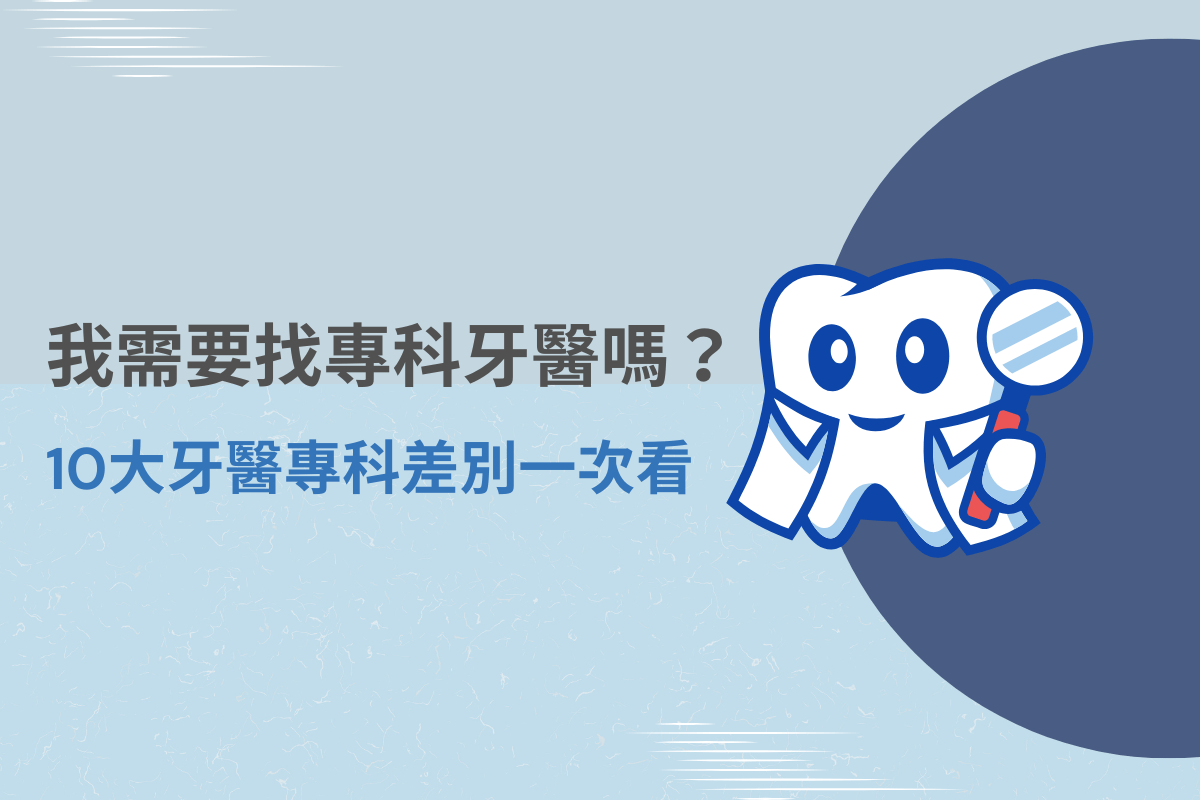 我需要找專科牙醫嗎？10 大牙醫專科差別一次看