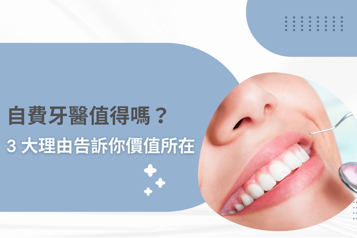自費牙醫值得嗎？3大理由告訴你價值所在